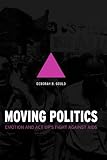 Moving Politics: Emotion and ACT UP's Fight against AIDS