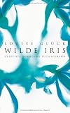 Wilde Iris: Gedichte - Louise Gl&uuml;ck