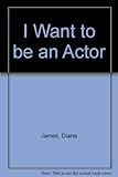 I want to be an actor