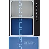 Screens: Viewing Media Installation Art (Electronic Mediations)