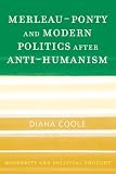 Merleau-Ponty and Modern Politics After Anti-Humanism (Modernity and Political Thought)