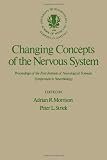 Changing Concepts of the Nervous System: Proceedings of the First Institute of Neurological Sciences Symposium in Neurobiology (0125077505) by Adrian R. Morrison