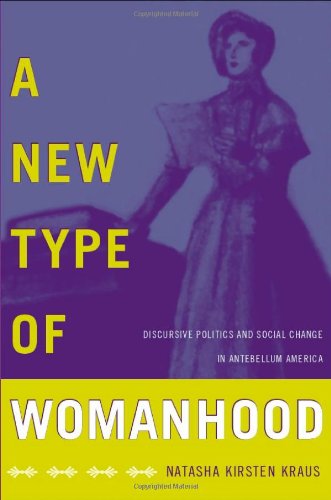 A New Type of Womanhood: Discursive Politics and Social Change in Antebellum America