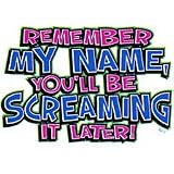 Remember My Name, You'll Be Screaming It Later T-shirt, Hilarious T-shirts, Funny shirts, Medium, White