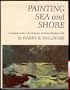 Painting Sea and Shore : A Complete Guide to the Technique of Marine Painting in Oils