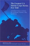 The Greatest U.S. Marine Corps Stories Ever Told: Unforgettable Stories of Courage, Honor, and Sacrifice (Greatest)