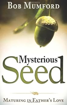 Mysterious Seed: Maturing in Father's Love Keren Mumford Kilgore and Bob Mumford