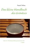 Das kleine Handbuch des Grüntees: Grüner Tee - Heilwirkung und Kultur aus den Gärten der Welt