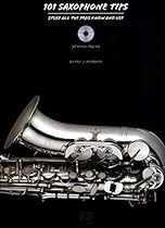101 Saxophone Tips: Stuff All the Pros Know and Use 101 Saxophone Tips: Stuff All the Pros Know and Use