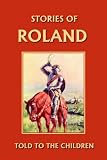 Stories of Roland Told to the Children (Yesterday`s Classics)