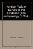 Anglian York : a survey of the evidence
