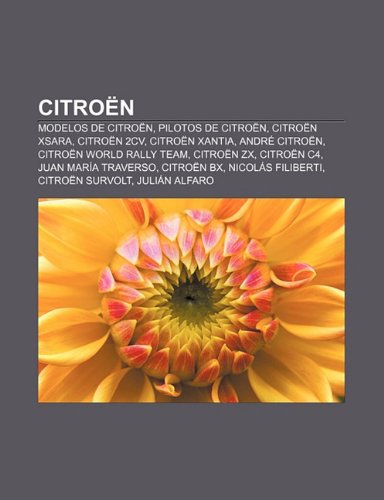 Citroën: Modelos de Citroën, Pilotos de Citroën, Citroën Xsara, Citroën 2CV, Citroën Xantia, André Citroën, Citroën World Rally Team (Spanish Edition)