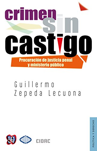 Crimen sin castigo. Procuración de justicia penal y Ministerio Público en México (Politica y Derecho) (Spanish Edition)