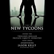 The New Tycoons: Inside the Trillion Dollar Private Equity Industry That Owns Everything | [Jason Kelly]