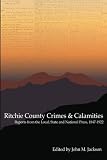 Ritchie County Crimes & Calamities: Reports from the Local, State and National Press, 1847-1922