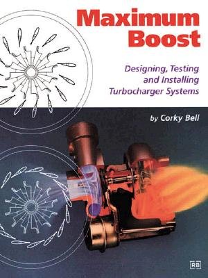 Maximum Boost: Designing, Testing, and Installing Turbocharger Systems [MAXIMUM BOOST]