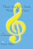 Cover of There Ain't No Such Word As Can't by David Allyn 1420817108