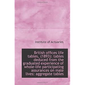 【クリックで詳細表示】British offices life tables， (1893)： tables deduced from the graduated experience of whole-life part [ペーパーバック]