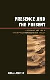 Presence and the present : relationship and time in contemporary psychodynamic therapy