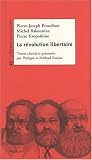 La révolution libertaire : Proudhon, Bakounine, Kropotkine