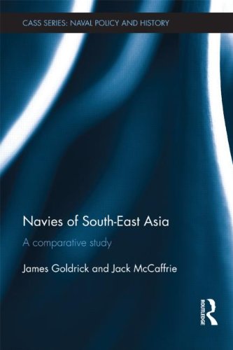 Navies of South-East Asia: A Comparative Study (Cass Series: Naval Policy and History)