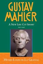 Gustav Mahler: Volume 4: A New Life Cut Short (1907-1911): New Life Cut Short (1907-1911) v. 4 (DE LA GRANGE:MAHLER 4 VOLS SERIES MS C)