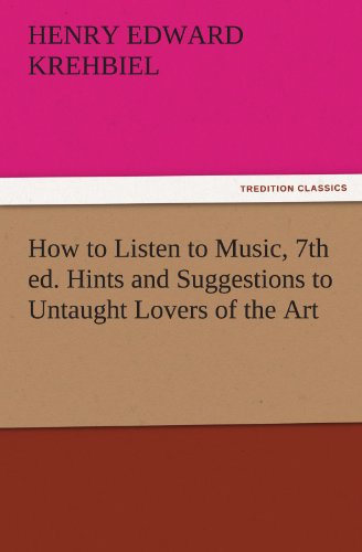 Textbook - How to Listen to Music, 7th ed. Hints and Suggestions to Untaught Lovers of the Art