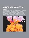 Ministros Do Governo Lula: Dilma Rousseff, Marta Suplicy, Marina Silva, Gilberto Gil, Celso Amorim, Cristovam Buarque, Roberto Mangabeira Unger