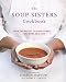 The Soup Sisters Cookbook: 100 Simple Recipes to Warm Hearts . . . One Bowl at a Time The Soup Sisters Cookbook: 100 Simple Recipes to Warm Hearts . . . One Bowl at a Time