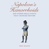 Napoleon's Hemorrhoids…And Other Small Events That Changed History | [Phil Mason]
