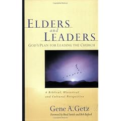 ELDERS AND LEADERS: God's Plan for Leading the Church- A Biblical, Historical and Cultur