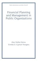 Financial Planning and Management in Public Organizations (Public Administration and Public Policy)