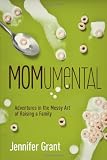 Momumental: Adventures in the Messy Art of Raising a Family