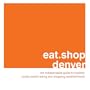 eat.shop denver: The Indispensable Guide to Inspired, Locally Owned Eating and Shopping Establishments (eat.shop guides)