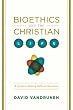 Image of Bioethics and the Christian Life: A Guide to Making Difficult Decisions