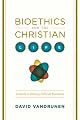 Bioethics and the Christian life : a guide to making difficult decisions