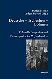 Deutsche - Tschechen - B&ouml;hmen: Kulturelle Integration und Desintegration im 20 - Jahrhundert - 