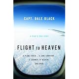 Flight to Heaven: A Plane Crash...A Lone Survivor...A Journey to Heaven--and Backby Capt. Dale Black