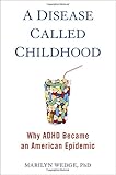A Disease Called Childhood: Why ADHD Became an American Epidemic