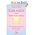 Loslassen und Vertrauen lernen - Spirituelle Selbstverantwortung und innere Heilung in 12 Schritten