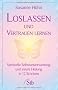 Loslassen und Vertrauen lernen - Spirituelle Selbstverantwortung und innere Heilung in 12 Schritten