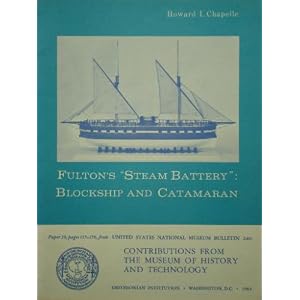 Fulton's Steam Battery: Blockship and Catamaran by Howard I. Chapelle and Photographs & Diagrams
