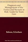 Diagnosis and management of the fetus and neonate at risk : a guide for team care