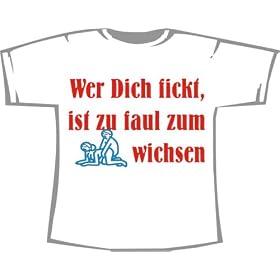 Wer dich fickt, ist zu faul zum wichsen; Fun T-Shirt wei�