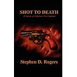 Shot to Death ~ Stephen D. Rogers