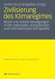 Zivilisierung des Klimaregimes: NGOs und soziale Bewegungen in der nationalen, europäischen und internationalen Klimapolitik (Energiepolitik und Klimaschutz)