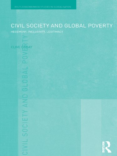 Civil Society and Global Poverty: Hegemony, Inclusivity, Legitimacy (Routledge Studies in Globalisation)
