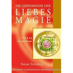 Die Geheimnisse der Liebesmagie: 10 x 13 lichtvolle Rituale