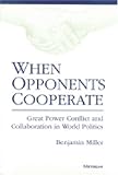 When Opponents Cooperate: Great Power Conflict and Collaboration in World Politics