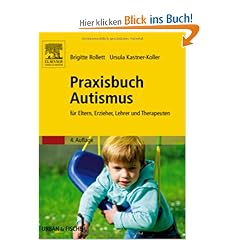 Praxisbuch Autismus: f�r Eltern, Erzieher, Lehrer und Therapeuten